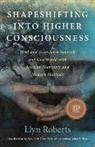 Llyn Roberts - Shapeshifting into Higher Consciousness – Heal and Transform Yourself and Our World With Ancient Shamanic and Modern Methods