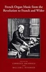 Lawrence Archbold, William Peterson, William J. Peterson, Lawrence Archbold, Lawrence (Customer) Archbold, William Peterson... - French Organ Music from the Revolution to Franck and Widor