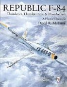 David McLaren, David R. McLaren - Republic F-84: Thunderjet, Thunderstreak, & Thunderflash/A Photo Chronicle