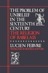 Lucien Febvre - The Problem of Unbelief in the Sixteenth Century