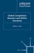 J. Funk, Jeffrey Funk, Jeffrey L Funk, Jeffrey L. Funk - Global Competition Between and Within Standards