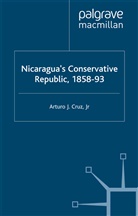 Jr Cruz, Jr. Arturo J. Cruz, Arturo J Cruz Jr, Arturo J. Cruz Jr, Kenneth A Loparo, Kenneth A. Loparo - Nicaragua's Conservative Republic, 1858-93