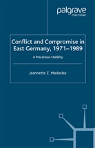 J. Madarasz, J Madar&aacute;sz, J. Madar&aacute;sz - Conflict and Compromise in East Germany, 1971-1989