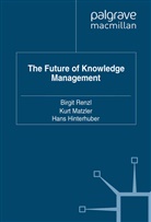 Hans Hinterhuber, Kur Matzler, Kurt Matzler, Birgi Renzl, Birgit Renzl, H Hinterhuber... - The Future of Knowledge Management