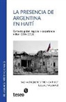 Sabina Frederic, Monica Hirst, Mónica Hirst - La Presencia de Argentina En Haití: Contexto Global, Regional Y Experiencia Militar (2004-2015)