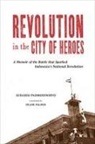 Suhario Padmodiwiryo - Revolution in the City of Heroes: A Memoir of the Battle That Sparked Indonesia's National Revolution