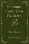 Jules Claretie - Histoires Cousues de Fil Blanc (Classic Reprint)