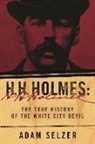Adam Selzer - H.H. Holmes : The True History of the White City Devel