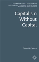 D Chorafas, D. Chorafas, Dimitris N. Chorafas - Capitalism Without Capital