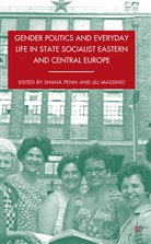 Massino, Massino, J. Massino, Penn, S Penn, S. Penn - Gender Politics and Everyday Life in State Socialist Eastern and Central Europe