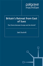S. Dockrill, Saki Dockrill, Saki R. Dockrill - Britain's Retreat from East of Suez