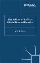 W Bowen, W. Bowen - The Politics of Ballistic Missile Nonproliferation