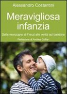 Alessandro Costantini - Meravigliosa infanzia. Dalle menzogne di Freud alle verità sul bambino