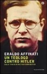 Eraldo Affinati - Un teologo contro Hitler. Sulle tracce di Dietrich Bonhoeffer