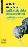 Wilhelm Weischedel - La filosofia dalla scala di servizio. I grandi filosofi tra pensiero e vita quotidiana