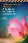 Amana, Krishnananda - A tu per tu con la paura. Vincere le proprie paure per imparare ad amare