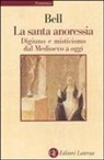 Rudolph M. Bell - La santa anoressia. Digiuno e misticismo dal Medioevo a oggi