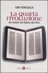 Gino Roncaglia - La quarta rivoluzione. Sei lezioni sul futuro del libro