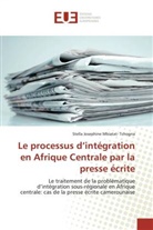 Stella J. Mbiatat- Tchogna, Stella Josephine Mbiatat- Tchogna - Le processus d'intégration en Afrique Centrale par la presse écrite