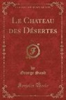 George Sand - Le Chateau des Désertes, Vol. 1 (Classic Reprint)