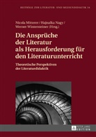 Nicola Mitterer, Hajnalka Nagy, Werner Wintersteiner, Nicola Mitterer, Hajnalk Nagy, Hajnalka Nagy... - Die Ansprüche der Literatur als Herausforderung für den Literaturunterricht