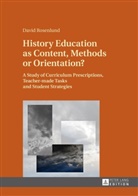 David Rosenlund - History Education as Content, Methods or Orientation?