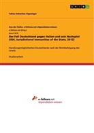 Tobias Sebastian Algasinger - Der Fall Deutschland gegen Italien und sein Nachspiel (IGH, Jurisdictional Immunities of the State, 2012)
