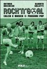 Antonio Bacciocchi, Alberto Galletti - Rock'n'goal. Calcio e musica. Passioni pop