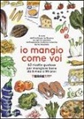Io mangio come voi. 63 ricette gustose per mangiare bene da 6 mesi a 99 anni