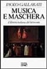 Paolo Gallarati - Musica e maschera. Il libretto italiano del Settecento