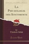 Théodule Ribot - La Psychologie des Sentiments (Classic Reprint)