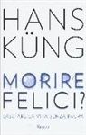 Hans Küng - Morire felici? Lasciare la vita senza paura