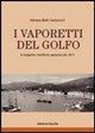 Adriano Betti Carboncini - I vaporetti del Golfo. Il trasporto marittimo spezzino dal 1871