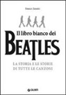 Franco Zanetti - Il libro bianco dei Beatles. La storia e le storie di tutte le canzoni