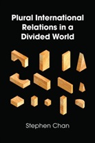 S Chan, Stephen Chan - Plural International Relations in a Divided World