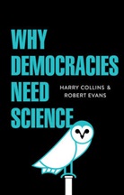 H Collins, H. Collins, Harr Collins, Harry Collins, Harry Evans Collins, Robert Evans - Why Democracies Need Science