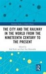Roth, Professor Roth, Ralf Roth, Ralf Heesvelde Roth, Ralf Van Heesvelde Roth, Paul Van Heesvelde... - City and the Railway in the World From the Nineteenth Century to the