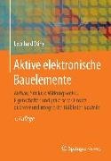 Leonhard Stiny - Aktive elektronische Bauelemente Aufbau, Struktur, Wirkungsweise, Eigenschaften und praktischer Einsatz diskreter und integrierter Halbleiter-Bauteile