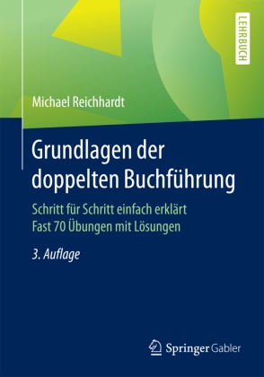 Michael Reichhardt - Grundlagen der doppelten Buchführung; . - Schritt für Schritt einfach erklärt  Fast 70 Übungen mit Lösungen