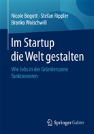 Nicol Bogott, Nicole Bogott, Stefa Rippler, Stefan Rippler, Brank Woischwill, Branko Woischwill - Im Startup die Welt gestalten