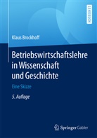 h. c. Klaus Brockhoff, Klaus Brockhoff, Klaus (Prof. Dr. Dr. h.c.) Brockhoff, Prof. Dr. Dr. h. c. Klaus Brockhoff, Prof. Dr. Dr. h.c. Klaus Brockhoff - Betriebswirtschaftslehre in Wissenschaft und Geschichte