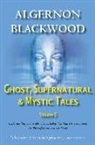 Algernon Blackwood - Ghost, Supernatural & Mystic Tales Vol 3