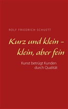 Rolf Friedrich Schuett - Kurz und klein - klein, aber fein