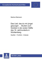 Martina Rebmann - "Das Lied, das du mir jüngst gesungen..."- Studien zum Sololied in der ersten Hälfte des 19. Jahrhunderts in Württemberg