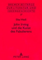 Elke Weiss - John Irving und die Kunst des Fabulierens