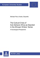 Michael Perry Kweku Okyerefo - The Cultural Crisis of Sub-Saharan Africa as Depicted in the African Writers' Series
