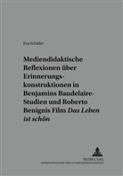 Eva Schäfer - Mediendidaktische Reflexionen über Erinnerungskonstruktionen in Walter Benjamins Baudelaire-Studien und Roberto Benignis Film "Das Leben ist schön"