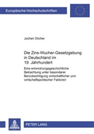Jochen Dilcher - Die Zins-Wucher-Gesetzgebung in Deutschland im 19. Jahrhundert