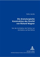 Heiko Jacobs - Die dramaturgische Konstruktion des Parsifal von Richard Wagner