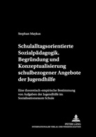 Stephan Maykus - Schulalltagsorientierte Sozialpädagogik.- Begründung und Konzeptualisierung schulbezogener Angebote der Jugendhilfe
